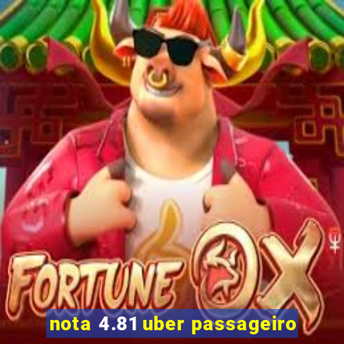 nota 4.81 uber passageiro